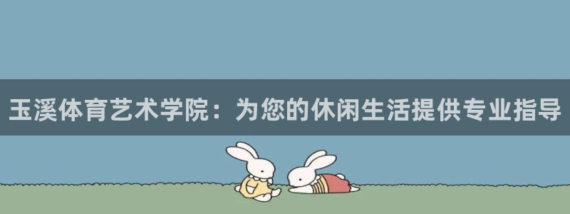 千亿国际官方正版app五金厂:玉溪体育艺术学院:为您的休闲生